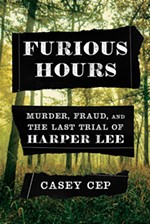 <i>Furious Hours: Murder, Fraud, and the Last Trial of Harper Lee</i> by Casey Cep
