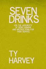 <i>Seven Drinks: (on the Absurdity of Being Human) and Instructions for Their Service</i> by Ty Harvey