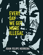 Every Day We Get More Illegal by Juan Felipe Herrera