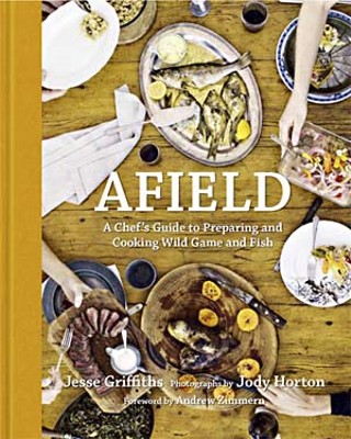 Afield: A Chef's Guide to Preparing and Cooking Wild Game and Fish