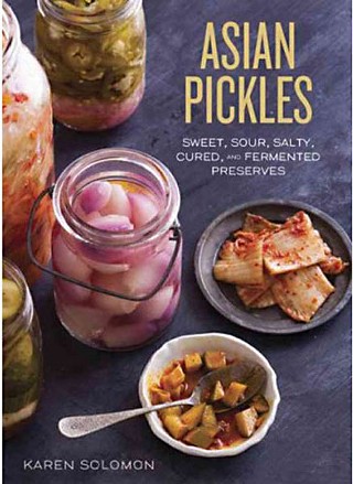 Asian Pickles: Sweet, Sour, Salty, Cured, and Fermented Preserves