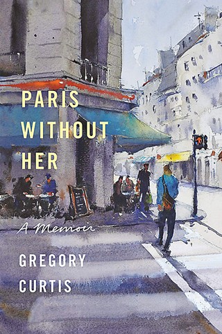 <i>Paris Without Her: A Memoir</i> by Gregory Curtis