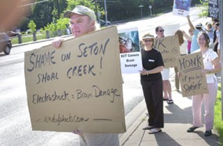 The Coalition for the Abolition of Electroshock in Texas
staged a protest outside of Seton Shoal Creek Hospital
on June 28. After falling out of favor, the controversial
electroshock therapy has begun making a comeback. It
is a shame and a disgrace that our primary city hospital
for mental health care administers this brain-damaging
treatment, said CAEST spokesman John Breeding. The
people of Austin are entitled to protection from this
harmful procedure. In response, Mary Ann Dale, the
manager of Shoal Creek's Electroconvulsive Therapy
Department – who has undergone the treatment herself –
said, Seton's approach is that this is a medical
procedure approved by the American Psychiatric
Association, it has been in practice many years, and it
has been proven safe and effective, following the same
guidelines that anyone else needs to follow to provide
this service to patients. Research has proven that it does
not damage the brain.